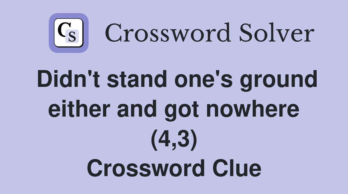 Didn't stand one's ground either and got nowhere (4,3) Crossword Clue